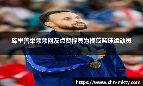 库里善举频频网友点赞称其为模范篮球运动员