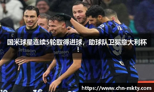 国米球星连续5轮取得进球，助球队卫冕意大利杯！