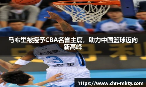 马布里被授予CBA名誉主席，助力中国篮球迈向新高峰