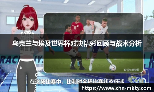 乌克兰与埃及世界杯对决精彩回顾与战术分析
