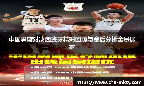 中国男篮对决西班牙精彩回顾与赛后分析全景展示