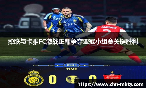 掸联与卡雅FC激战正酣争夺亚冠小组赛关键胜利