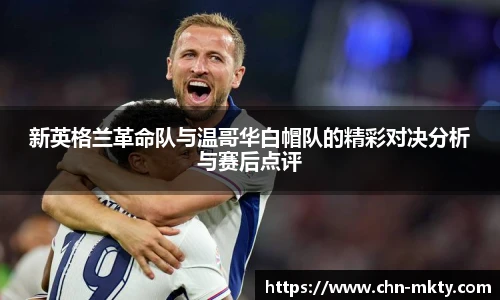 新英格兰革命队与温哥华白帽队的精彩对决分析与赛后点评