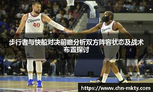 步行者与快船对决前瞻分析双方阵容状态及战术布置探讨